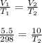 \frac{V_{1}}{T_{1}} = \frac{V_{2}}{T_{2}} \\\\\frac{5.5}{298} = \frac{10}{T_{2}} \\\\