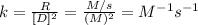 k=\frac{R}{[D]^2}=\frac{M/s}{(M)^2}=M^{-1}s^{-1}