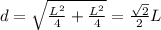 d = \sqrt{\frac{L^{2} }{4}+\frac{L^{2} }{4}  } = \frac{\sqrt{2} }{2} L