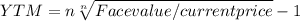 YTM= n\sqrt[n]{Face value/ current price}  -1