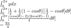 \int_{0}^{2 \pi} ydx\\\int_{0}^{2 \pi} [\frac{1}{2}+\frac{1}{2}(1-cos \theta)][\frac{1}{2}-cos \theta]}d\theta]\\\int_{0}^{2 \pi} [\frac{(cos(\theta)-2)(2cos(\theta)-1)}{4}d\theta]\\=\frac{9 \pi}{4}