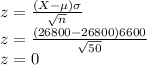 z=\frac{(X-\mu)\sigma}{\sqrt{n}}\\z=\frac{(26800-26800)6600}{\sqrt{50}}\\z=0
