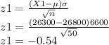 z1=\frac{(X1-\mu)\sigma}{\sqrt{n}}\\z1=\frac{(26300-26800)6600}{\sqrt{50}}\\z1=-0.54