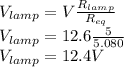 V_{lamp}=V\frac{R_{lamp}}{R_{eq}}\\V_{lamp}=12.6\frac{5}{5.080}\\V_{lamp}=12.4V