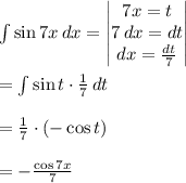 \int \sin 7x\, dx=\begin{vmatrix} 7x=t\\ 7\, dx=dt\\ dx=\frac{dt}{7} \end{vmatrix}\\\\=\int \sin t \cdot \frac{1}{7}\, dt\\\\=\frac{1}{7}\cdot (-\cos t)\\\\=-\frac{\cos 7x}{7}