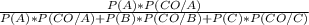 \frac{P(A)*P(CO/A)}{P(A)*P(CO/A) + P(B)*P(CO/B) + P(C)*P(CO/C)}