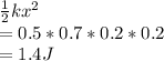 \frac{1}{2} kx^2\\= 0.5 * 0.7 * 0.2 * 0.2\\= 1.4 J