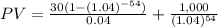 PV = \frac{30(1-(1.04)^{-54}) }{0.04} + \frac{1,000}{(1.04)^{54}}