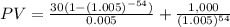 PV = \frac{30(1-(1.005)^{-54}) }{0.005} + \frac{1,000}{(1.005)^{54}}