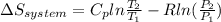 \Delta S_{system} = C_{p} ln \frac{T_{2}}{T_{1}} - R ln (\frac{P_{2}}{P_{1}})