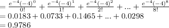 =\frac{e^{-4}(-4)^{0}}{0!}+\frac{e^{-4}(-4)^{1}}{1!}+\frac{e^{-4}(-4)^{2}}{2!}+...+\frac{e^{-4}(-4)^{8}}{8!}\\=0.0183+0.0733+0.1465+...+0.0298\\=0.9786