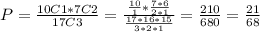 P=\frac{10C1 * 7C2}{17 C3} =\frac{\frac{10}{1}*\frac{7*6}{2*1}  }{\frac{17*16*15}{3*2*1} } =\frac{210}{680} =\frac{21}{68}