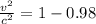 \frac{v^{2} }{c^{2} } = 1 - 0.98