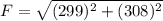 F=\sqrt{(299)^2+(308)^2}