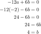 $\begin{aligned}-12 a+6 b &=0 \\-12(-2)-6 b &=0 \\ 24-6 b &=0 \\ 24 &=6 b \\ 4 &=b \end{aligned}$