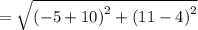 =\sqrt{\left(-5+10\right)^2+\left(11-4\right)^2}