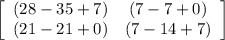 \left[\begin{array}{ccc}(28-35+7)&(7-7+0)\\(21-21+0)&(7-14+7)\\\end{array}\right]