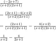 \frac{( - 2x + 7)}{(x + 2)(2x + 1)}  \\  \\  =  \frac{(2x + 1) -4 (x + 2)}{(x + 2)(2x + 1)}  \\  \\  =    \frac{(2x + 1)}{(x + 2)(2x + 1)}  -  \frac{4(x + 2)}{(x + 2)(2x + 1)}  \\  \\  \frac{1}{x + 2}  -  \frac{4}{2x + 1}
