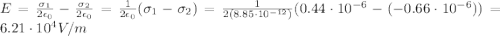 E=\frac{\sigma_1}{2\epsilon_0}-\frac{\sigma_2}{2\epsilon_0}=\frac{1}{2\epsilon_0}(\sigma_1-\sigma_2)=\frac{1}{2(8.85\cdot 10^{-12})}(0.44\cdot 10^{-6}-(-0.66\cdot 10^{-6}))=6.21\cdot 10^4 V/m