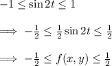 -1\leq \sin 2t\leq 1\\\\\implies -\frac{1}{2} \leq \frac{1}{2}\sin 2t\leq \frac{1}{2}\\\\\implies -\frac{1}{2}\leq f(x, y)\leq \frac{1}{2}