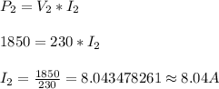 P_2=V_2*I_2\\\\1850=230*I_2\\\\I_2=\frac{1850}{230}=8.043478261\approx8.04A