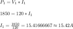P_1=V_1*I_1\\\\1850=120*I_1\\\\I_1=\frac{1850}{120}=15.41666667\approx15.42A