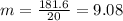 m=\frac{181.6}{20}=9.08