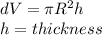 dV=\pi R^{2}h\\ h=thickness
