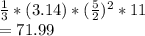 \frac{1}{3} * (3.14) * (\frac{5}{2})^2*11\\= 71.99