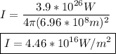 I = \dfrac{3.9*10^{26}W}{4\pi (6.96*10^8m)^2}\\\\\boxed{ I = 4.46*10^{16}W/m^2}