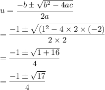 u =\dfrac{-b\pm\sqrt{b^2-4ac}}{2a}\\\\=\dfrac{-1\pm\sqrt{(1^2 - 4\times 2 \times (-2)}}{2\times2}\\\\=\dfrac{-1\pm\sqrt{1 + 16}}{4}\\\\=\dfrac{-1\pm\sqrt{17}}{4}\\