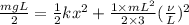 \frac{mgL}{2} = \frac{1}{2}kx^{2} + \frac{1 \times mL^{2}}{2 \times 3}(\frac{\nu}{L})^{2}