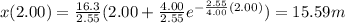 x(2.00)=\frac{16.3}{2.55}(2.00+\frac{4.00}{2.55}e^{-\frac{2.55}{4.00}(2.00)})=15.59 m