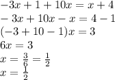 - 3x + 1 + 10x = x + 4  \\  - 3x + 10x - x = 4 - 1 \\ ( - 3 + 10 - 1)x = 3 \\ 6x = 3 \\ x =  \frac{3}{6}  =  \frac{1}{2}  \\ x =  \frac{1}{2}