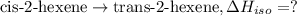 \text{cis-2-hexene}\rightarrow \text{trans-2-hexene},\Delta H_{iso}=?