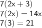 \mathsf{7(2x+3)}\\\mathsf{7(2x)=14x}\\\mathsf{7(3)=21}