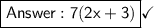 \boxed{\mathsf{ 7(2x+3)}}\checkmark