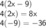 \mathsf{4(2x-9)}\\\mathsf{4(2x)=8x}\\\mathsf{4(-9)=-36}