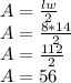 A= \frac{lw}{2} \\A=\frac{8*14}{2}\\A=\frac{112}{2} \\A=56