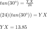 tan(30\°)=\frac{YX}{24}\\\\(24)(tan(30\°))=YX\\\\YX=13.85
