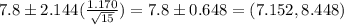 7.8 \pm 2.144(\frac{1.170}{\sqrt{15}} ) = 7.8 \pm 0.648 = (7.152 ,8.448)