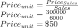 Price_{unit}=\frac{Price_{Sales}}{Sales}\\Price_{unit}=\frac{300000}{6000}\\Price_{unit}=\$50\\