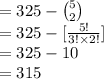 =325-{5\choose 2}\\=325-[\frac{5!}{3!\times2!}]\\=325-10\\=315