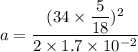 a=\dfrac{(34\times\dfrac{5}{18})^2}{2\times1.7\times10^{-2}}