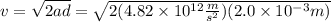 v=\sqrt{2ad}=\sqrt{2(4.82\times10^{12}\frac{m}{s^{2}})(2.0\times10^{-3}m)}
