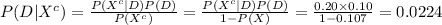 P(D|X^{c})=\frac{P(X^{c}|D)P(D)}{P(X^{c})}=\frac{P(X^{c}|D)P(D)}{1-P(X)} =\frac{0.20\times0.10}{1-0.107} =0.0224
