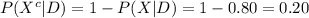 P(X^{c}|D)=1-P(X|D)=1-0.80=0.20