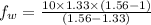 f_{w} = \frac{10 \times 1.33 \times (1.56 - 1)}{(1.56 - 1.33)}