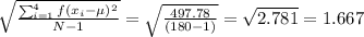 \sqrt{\frac{\sum_{i=1}^{4}f(x_i - \mu)^2}{N-1} } = \sqrt{\frac{497.78}{(180 - 1)} }  = \sqrt{2.781} = 1.667