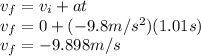 v_{f}=v_{i}+at\\v_{f}=0+(-9.8m/s^{2} )(1.01s) \\v_{f}=-9.898m/s